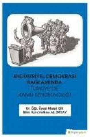 Kniha Endüstriyel Demokrasi Baglaminda Türkiyede Kamu Sendikaciligi Mürsit Isik