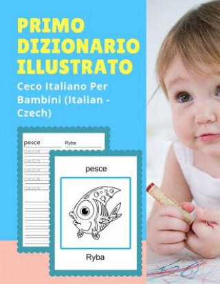 Kniha Primo Dizionario Illustrato Ceco Italiano Per Bambini (Italian - Czech): Prime parole bilingue libro tascabile. Esercizi prima elementare, junior, scu Lingua Professionale