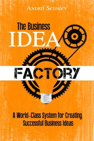 Könyv The Business Idea Factory: A World-Class System for Creating Successful Business Ideas Andrii Sedniev