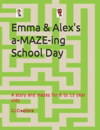 Carte Emma and Alex's a-MAZE-ing School Day: A story and mazes for 6 to 12 year olds Cj Creations