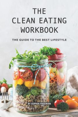 Kniha The Clean Eating Workbook: The Guide to the Best Lifestyle Sophia Freeman