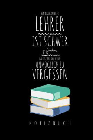 Book Ein Grossartiger Lehrer Ist Schwer Zu Finden, Hart Zu Verlassen Und Unmöglich Zu Vergessen Notizbuch: A5 Notizbuch liniert als Geschenk für Lehrer - A Abschied Notizbuch