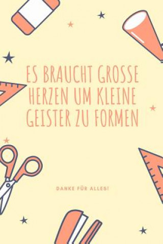 Libro Es Braucht Grosse Herzen Um Kleine Geister Zu Formen Danke Für Alles!: A5 52 Wochen Kalender als Geschenk für Lehrer - Abschiedsgeschenk für Erzieher Schenken Notizbuch