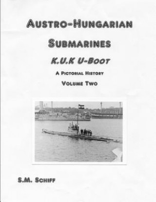 Könyv Austro-Hungarian Submarines K.u.K Boot A Pictorial History Volume Two S M Schiff