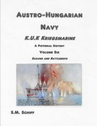 Book Austro-Hungarian Navy K.u.K Kriegsmarine A Pictorial History Volum Six: Sailors and Battleships S M Schiff