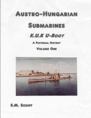 Kniha Austro-Hungarian Submarines K.u.K UBoot A Pictorial History Volume One S M Schiff