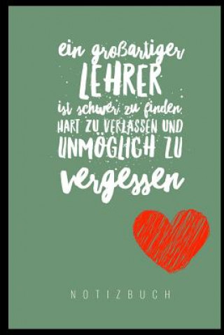 Książka Ein Grossartiger Lehrer Ist Schwer Zu Finden, Hart Zu Verlassen Und Unmöglich Zu Vergessen Notizbuch: A5 Notizbuch liniert als Geschenk für Lehrer - A Lehrgeschenk Notizbuch