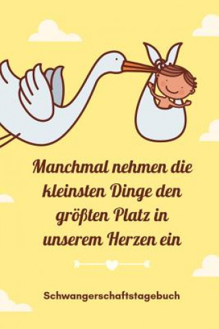 Książka Manchmal Nehmen Die Kleinsten Dinge Den Größten Platz in Unserem Herzen Ein Schwangerschaftstagebuch: A5 52 Wochen Kalender als Geschenk für Schwanger Schwangerschaft Kalender