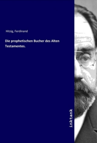 Kniha Die prophetischen Bucher des Alten Testamentes. Ferdinand Hitzig