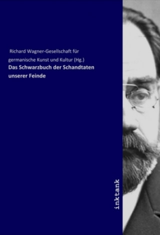Knjiga Das Schwarzbuch der Schandtaten unserer Feinde Richard Wagner-Gesellschaft für germanische Kunst und Kultur (Hg.)
