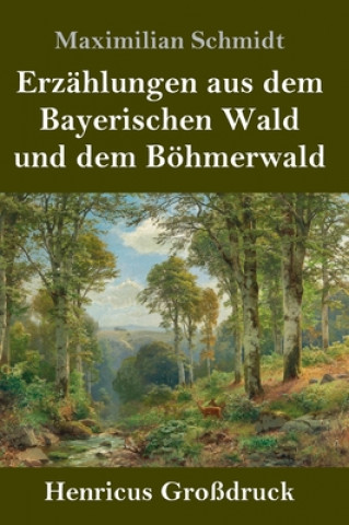 Книга Erzahlungen aus dem Bayerischen Wald und dem Boehmerwald (Grossdruck) 