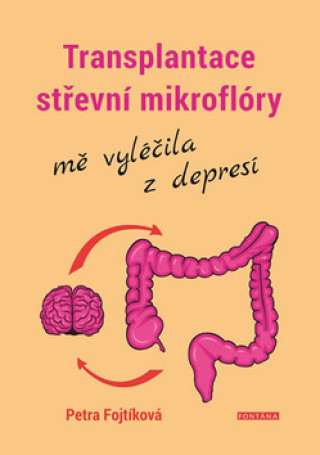 Book Transplantace střevní mikroflóry mě vyléčila z depresí Petra Fojtíková