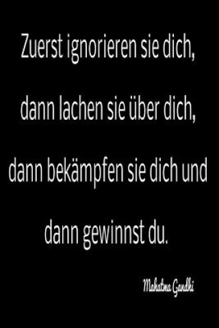 Kniha Zuerst ignorieren sie dich, dann lachen sie über dich, dann bekämpfen sie dich und dann Gewinnst du.: liniertes Tagebuch mit 120 Seiten - 6x9 Zoll - T With Funny Sayings Diary