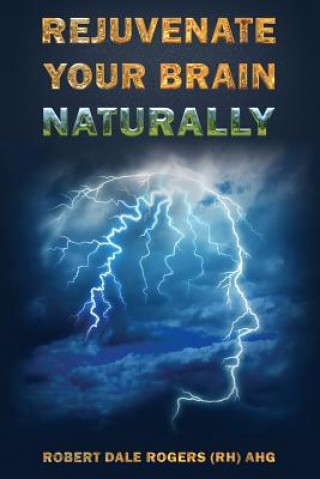 Könyv Rejuvenate Your Brain Naturally Robert Dale Rogers