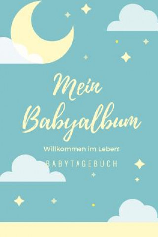 Könyv Willkommen Im Leben Mein Babyalbum Babytagebuch: A5 Tagebuch mit schönen Sprüchen als Geschenk zur Geburt für Mädchen- Geschenkidee für werdene Mütter Baby Buch Tagebuch