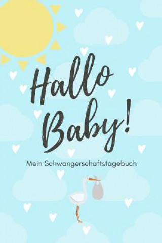 Könyv Hallo Baby! Mein Schwangerschaftstagebuch: A5 Tagebuch mit schönen Sprüchen als Geschenk für Schwangere - Geschenkidee für werdene Mütter - Schwangers Schwangerschaft Tagebuch