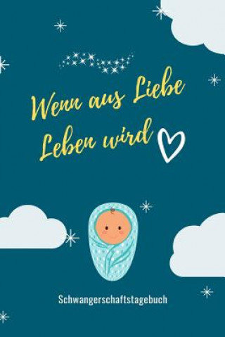 Kniha Wenn Aus Liebe Leben Wird Schwangerschaftstagebuch: A5 52 Wochen Kalender als Geschenk für Schwangere - Geschenkidee für werdene Mütter - Schwangersch Liebe Notizbuch