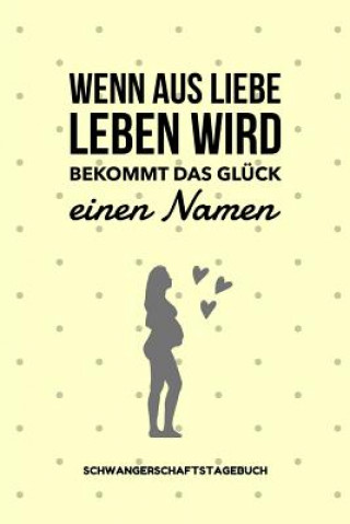 Książka Wenn Aus Liebe Leben Wird Bekommt Das Glück Einen Namen Schwangerschaftstagebuch: A5 52 Wochen Kalender als Geschenk für Schwangere - Geschenkidee für Babyliebe Notizbuch