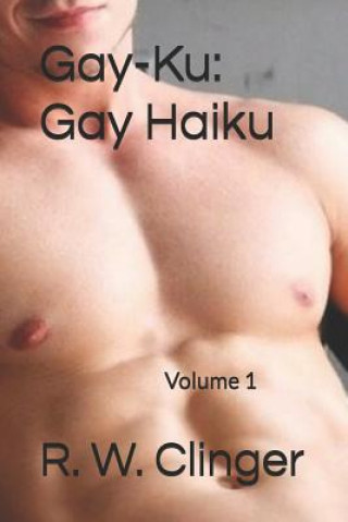 Kniha Gay-Ku: Gay Haiku: Volume 1 R W Clinger