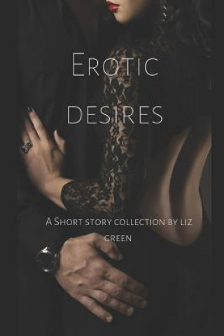 Kniha Erotic Desires: A short collection by Liz Green Liz Green