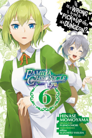 Book Is It Wrong to Try to Pick Up Girls in a Dungeon? Familia Chronicle Episode Lyu, Vol. 6 (manga) Fujino Omori