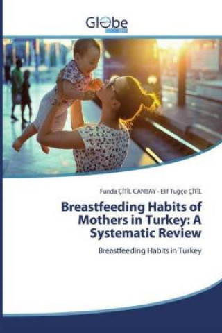 Kniha Breastfeeding Habits of Mothers in Turkey: A Systematic Review Funda ÇITIL CANBAY