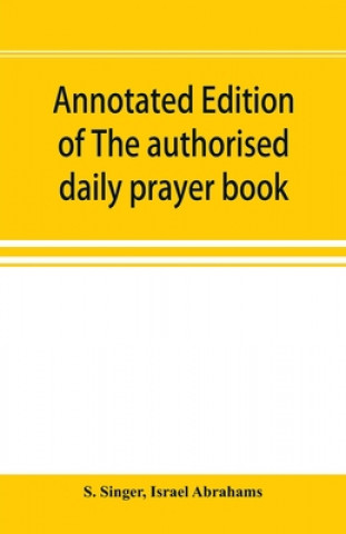 Knjiga Annotated edition of The authorised daily prayer book Israel Abrahams