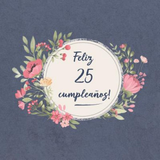 Kniha Feliz 25 Cumplea?os: El libro de firmas evento - Libro De Visitas para Fiesta - Aniversario cumplea?os - Feliz Cumple a?os - Ideas de regal Sofia Carlos Ellecuerdo