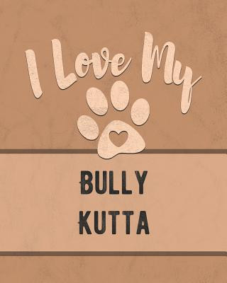 Kniha I Love My Bully Kutta: Keep Track of Your Dog's Life, Vet, Health, Medical, Vaccinations and More for the Pet You Love Mike Dogs