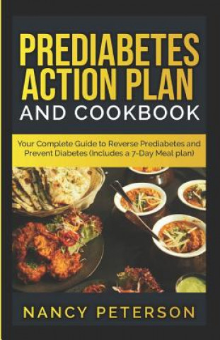 Könyv Prediabetes Action Plan and Cookbook: Your Complete Guide to Reverse Prediabetes (Includes a 7-Day Meal Plan) Nancy Peterson