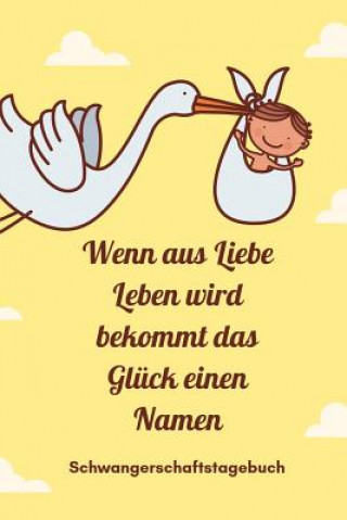 Knjiga Wenn Aus Liebe Leben Wird Bekommt Das Glück Einen Namen Schwangerschaftstagebuch: A5 52 Wochen Kalender als Geschenk für Schwangere - Geschenkidee für Babyliebe Notizbuch