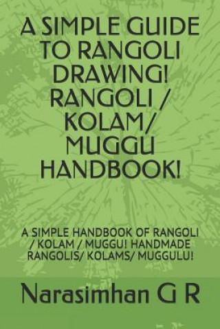 Kniha A Simple Guide to Rangoli Drawing! Rangoli / Kolam/ Muggu Handbook!: A Simple Handbook of Rangoli / Kolam / Muggu! Handmade Rangolis/ Kolams/ Muggulu! Narasimhan G R