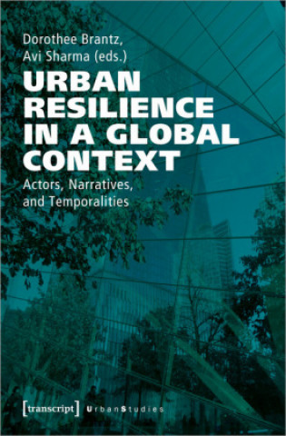 Carte Urban Resilience in a Global Context - Actors, Narratives, and Temporalities Dorothee Brantz
