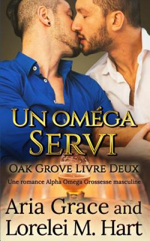 Könyv Un oméga Servi: Une romance Alpha Omega Grossesse masculine Lorelei M Hart