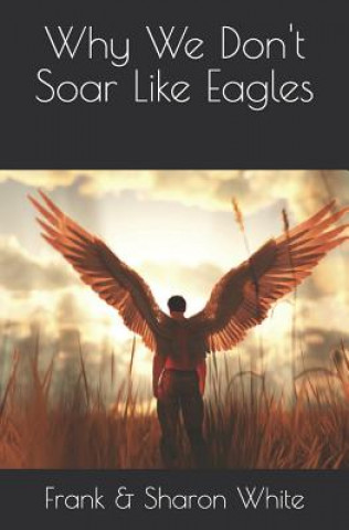 Kniha Why We Don't Soar Like Eagles: Paperback (Black & White) Sharon White