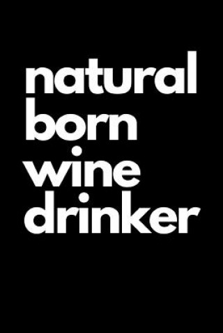 Buch Natural Born Wine Drinker: Funny Wine Gifts For Women, Great For Bachelorette Parties, Bridal Showers, Birthdays... Sassy Girl Notebooks