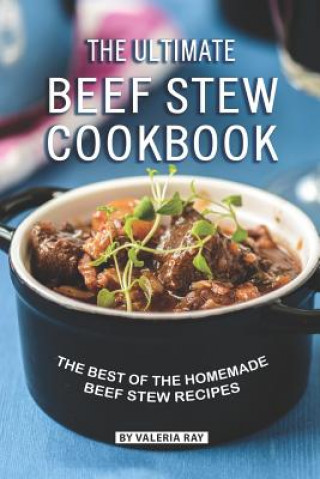 Kniha The Ultimate Beef Stew Cookbook: The Best of The Homemade Beef Stew Recipes Valeria Ray
