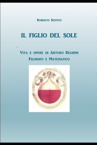 Книга Il Figlio del Sole: Vita e opere di Arturo Reghini, filosofo e matematico Roberto Sestito