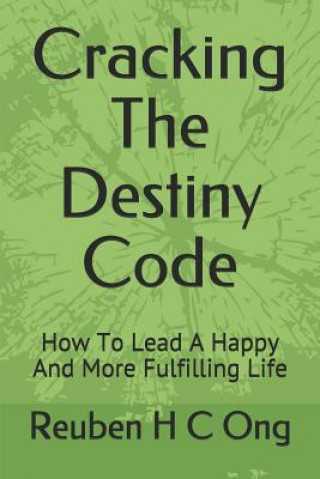 Carte Cracking The Destiny Code: How To Lead A Happy And More Fulfilling Life Reuben H C Ong