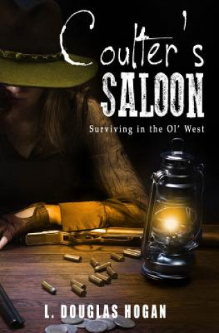 Carte Coulter's Saloon: Surviving in the Ol' West L Douglas Hogan
