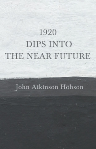 Knjiga 1920 - Dips Into The Near Future John Atkinson Hobson