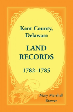 Kniha Kent County, Delaware Land Records, 1782-1785 