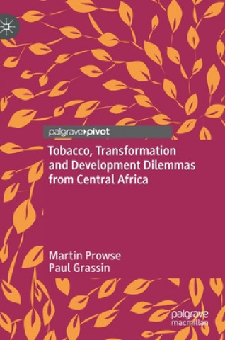 Knjiga Tobacco, Transformation and Development Dilemmas from Central Africa Martin Prowse