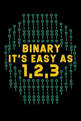 Könyv Binary It's Easy As 1 2 3 (1, 10, 11): 120 Pages I 6x9 I Dot Grid I Funny Software Engineering, Coder & Hacker Gifts Funny Notebooks