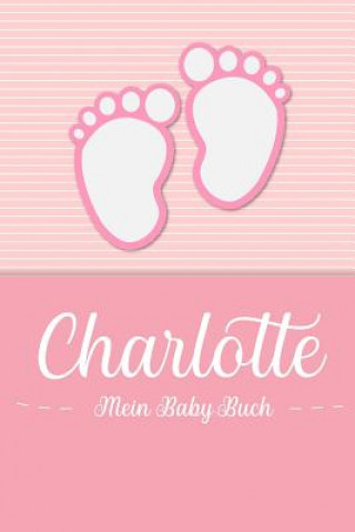 Könyv Charlotte - Mein Baby-Buch: Personalisiertes Baby Buch für Charlotte, als Geschenk, Tagebuch und Album, für Text, Bilder, Zeichnungen, Photos, ... En Lettres Baby-Buch