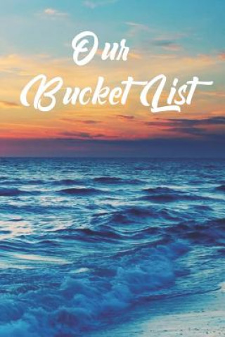 Carte Our Bucket List: An Inspirational and Creative Note Book for Ideas and Adventures for Couples Happy Couple