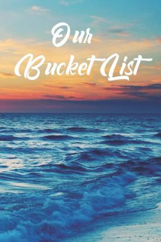 Book Our Bucket List: An Inspirational and Creative Note Book for Ideas and Adventures for Couples Happy Couple