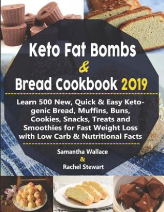 Kniha Keto Fat Bombs & Bread Cookbook 2019: Learn 500 New, Quick & Easy Ketogenic Bread, Muffins, Buns, Cookies, Snacks, Treats and Smoothies for Fast Weigh Rachel Stewart