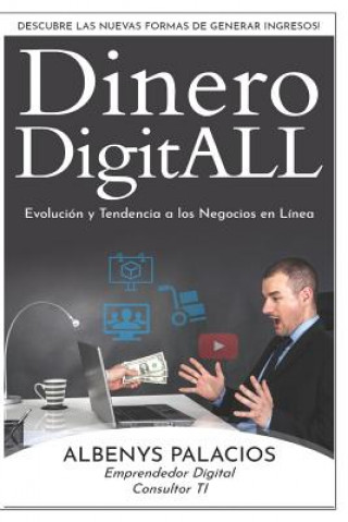 Könyv Dinero DigitALL - Evolución y Tendencia a los Negocios en Línea: Descubre las Nuevas Formas de Generar Ingresos Albenys Jose Palacios