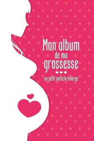 Kniha Mon album de ma grossesse - un petit miracle e&#769;merge: Mon album souvenir de ma grossesse Babymemories Fr Publishing